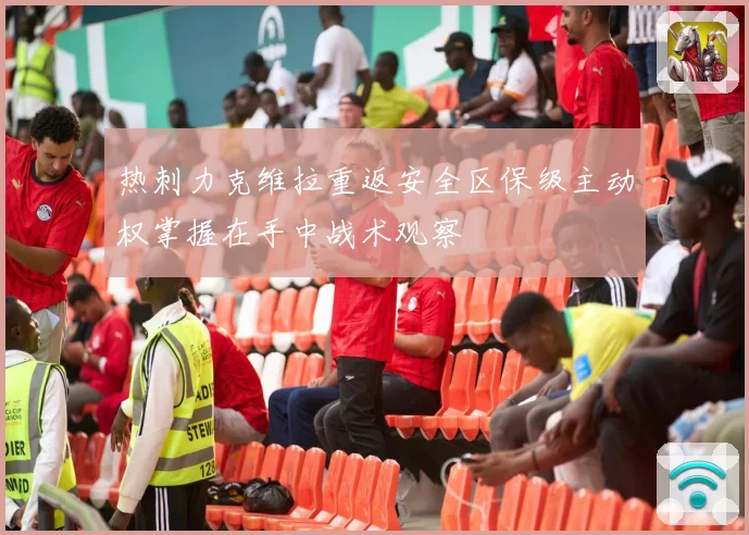 热刺力克维拉重返安全区保级主动权掌握在手中战术观察