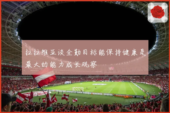 拉拉维亚谈全勤目标能保持健康是最大的能力成长观察