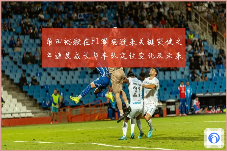 角田裕毅在F1赛场迎来关键突破之年速度成长与车队定位变化及未来争冠前景全面解析