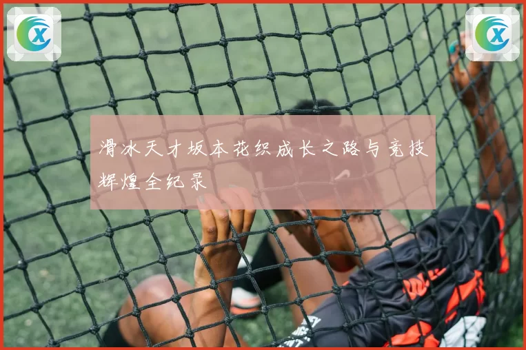 滑冰天才坂本花织成长之路与竞技辉煌全纪录