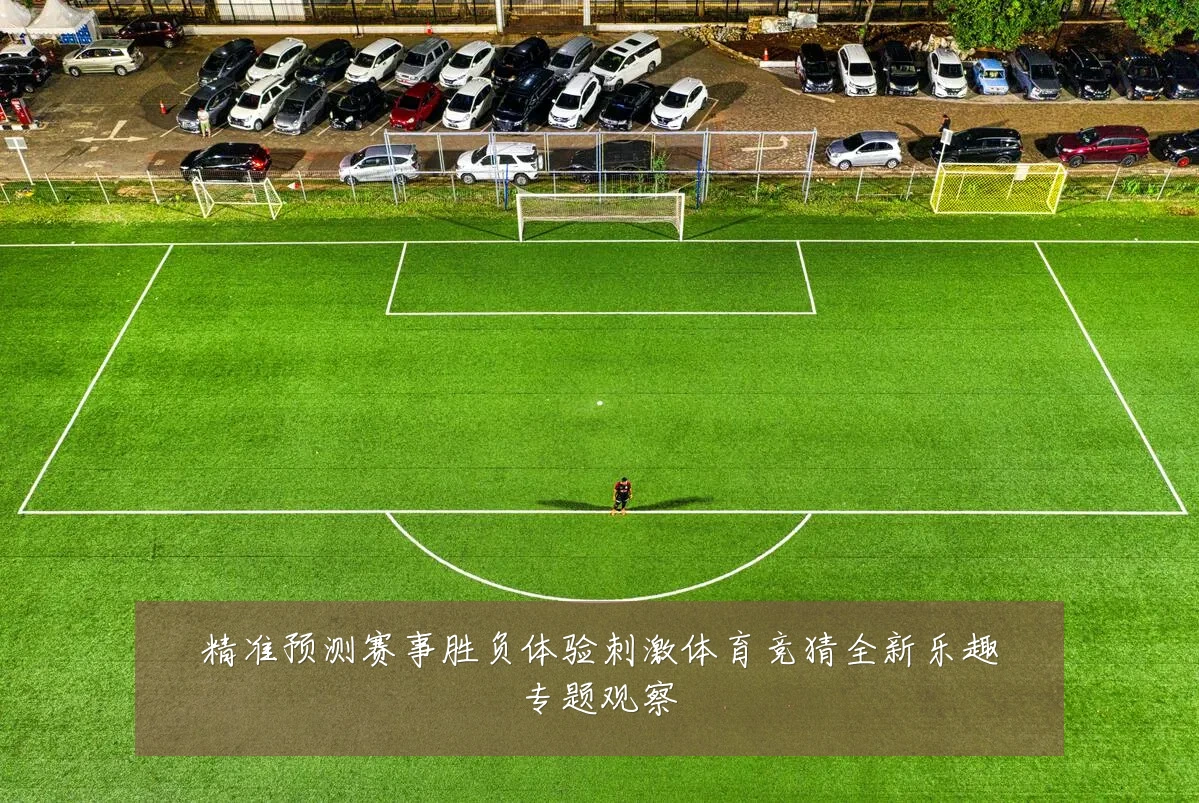 精准预测赛事胜负体验刺激体育竞猜全新乐趣专题观察